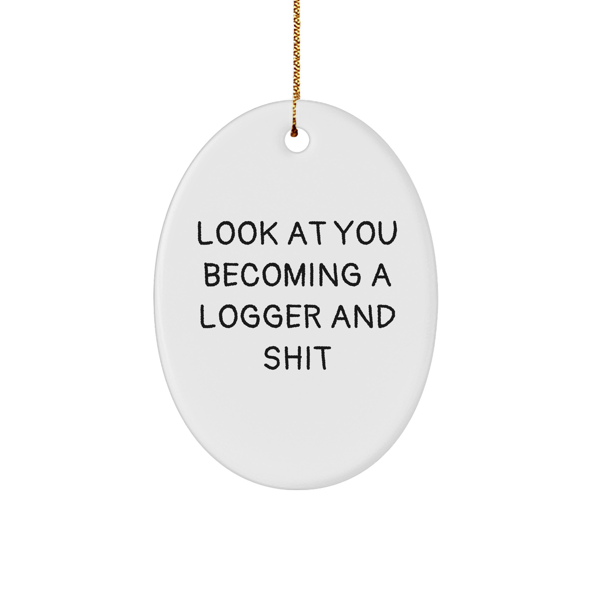 Logger Gifts from Friends and Family - Look At You Becoming A Logger And Shit Oval Ornament, Christmas Unique Gifts for Him - Image 1
