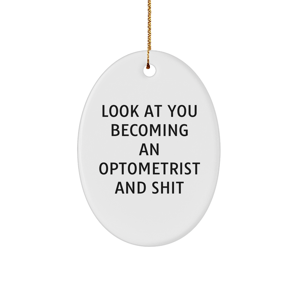 Funny Optometrist Gifts for Christmas - Oval Ornament with Look At You Becoming An Optometrist And Shit Quote, Gifts from Friends or Family - Image 1
