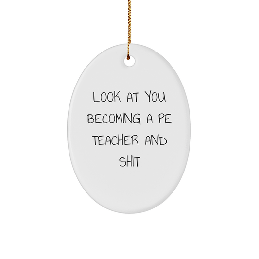 Funny PE Teacher Gifts from Friends for Christmas, Oval Ornament with Inspirational Quote, 'Look At You Becoming A PE Teacher And Shit' - Image 1