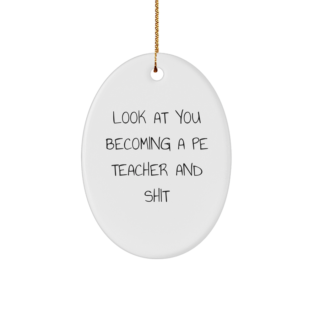 Funny PE Teacher Gifts from Friends for Christmas, Oval Ornament with Inspirational Quote, 'Look At You Becoming A PE Teacher And Shit' - Image 1