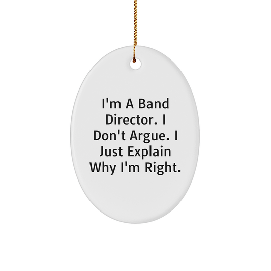 Funny Band Director Gifts from Men to Friends - Oval Ornament with 'I'm A Band Director. I Don't Argue. I Just Explain Why I'm Right.' Quote - Christmas Unique Gifts - Image 1