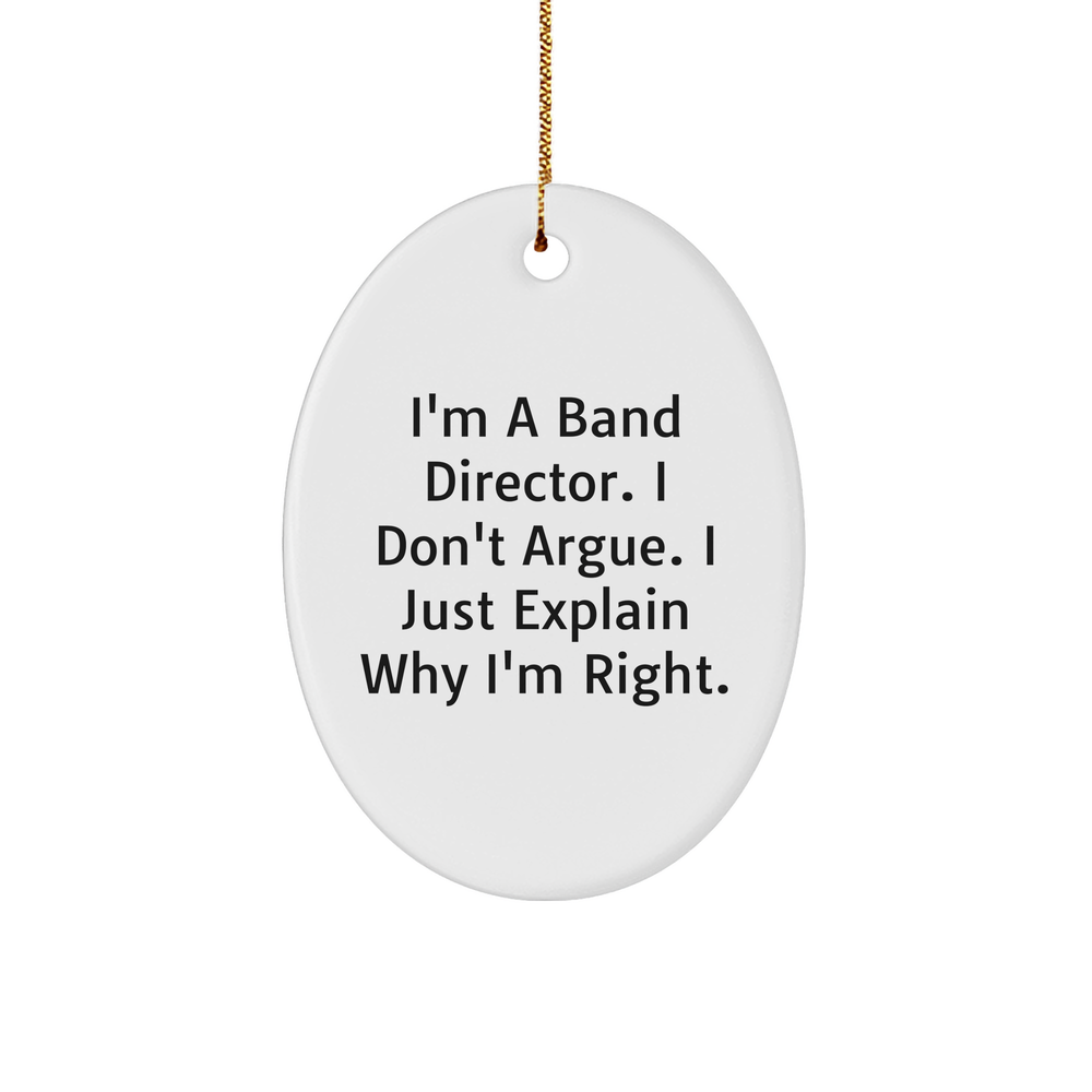 Funny Band Director Gifts from Men to Friends - Oval Ornament with 'I'm A Band Director. I Don't Argue. I Just Explain Why I'm Right.' Quote - Christmas Unique Gifts - Image 1