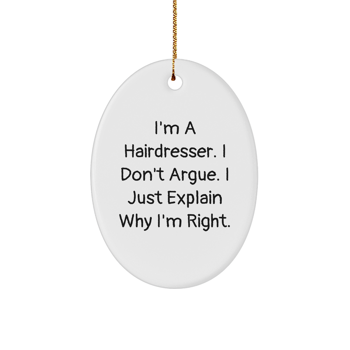 Funny Hairdresser Gifts from Friends for Christmas Oval Ornament Quotes 'I'm A Hairdresser. I Don't Argue. I Just Explain Why I'm Right.' - Image 1