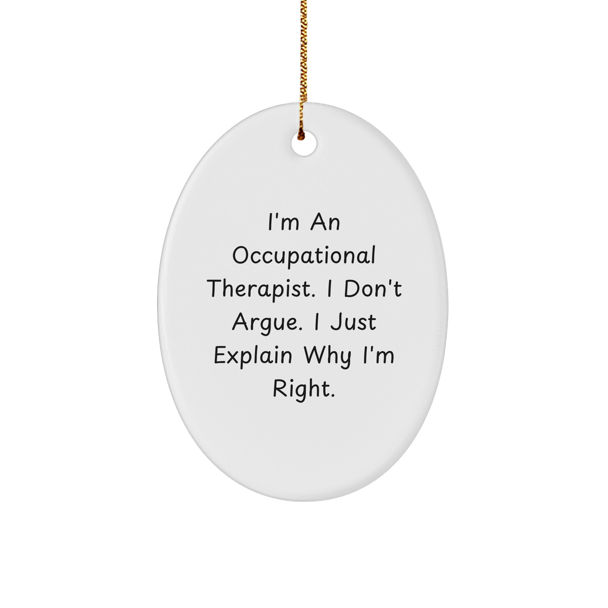 Funny Occupational Therapist Gifts for Christmas - 'I Don't Argue, I Just Explain Why I'm Right' Oval Ornament Gifts from Friends to Family - Image 1