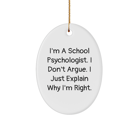 Funny School Psychologist Gifts from Friends for Christmas - 'I'm A School Psychologist. I Don't Argue. I Just Explain Why I'm Right.' Oval Ornament - Image 1