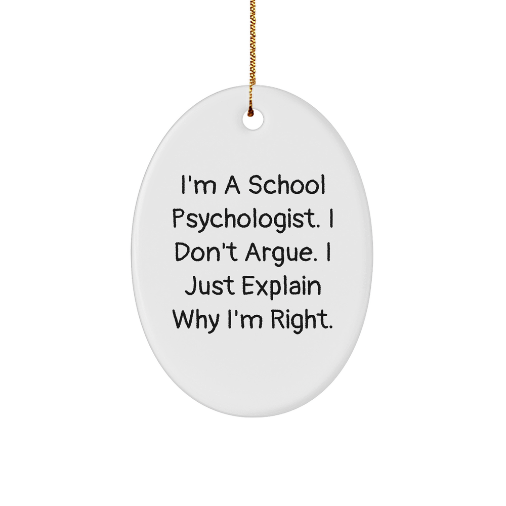 Funny School Psychologist Gifts from Friends for Christmas - 'I'm A School Psychologist. I Don't Argue. I Just Explain Why I'm Right.' Oval Ornament - Image 1