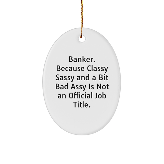 Funny Banker Gifts - Oval Ornament for Banker's Christmas, 'Banker. Because Classy Sassy And A Bit Fearlessy Is Not An Official Job Title.' - Image 1