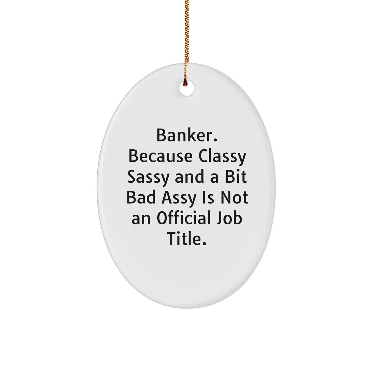 Funny Banker Gifts - Oval Ornament for Banker's Christmas, 'Banker. Because Classy Sassy And A Bit Fearlessy Is Not An Official Job Title.' - Image 1