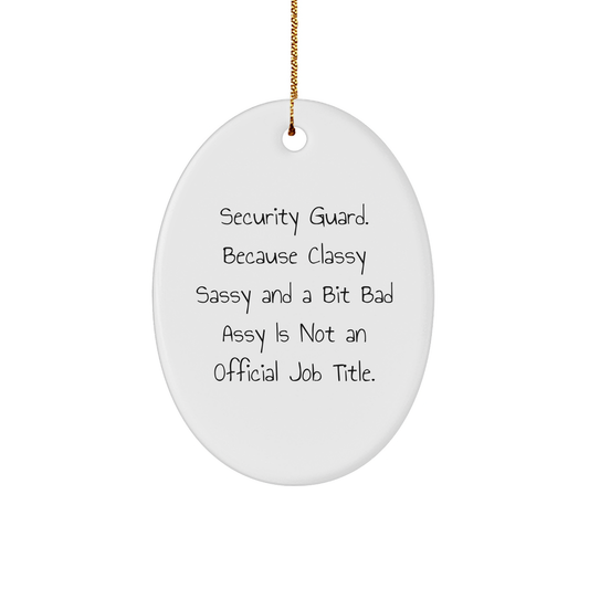 Funny Security Guard Gifts, Oval Ornament with 'Security Guard. Because Classy Sassy And A Bit Fearlessy Is Not An Official Job Title.' Quote, Christmas Unique Gifts from Friends to Security Guard - Image 1