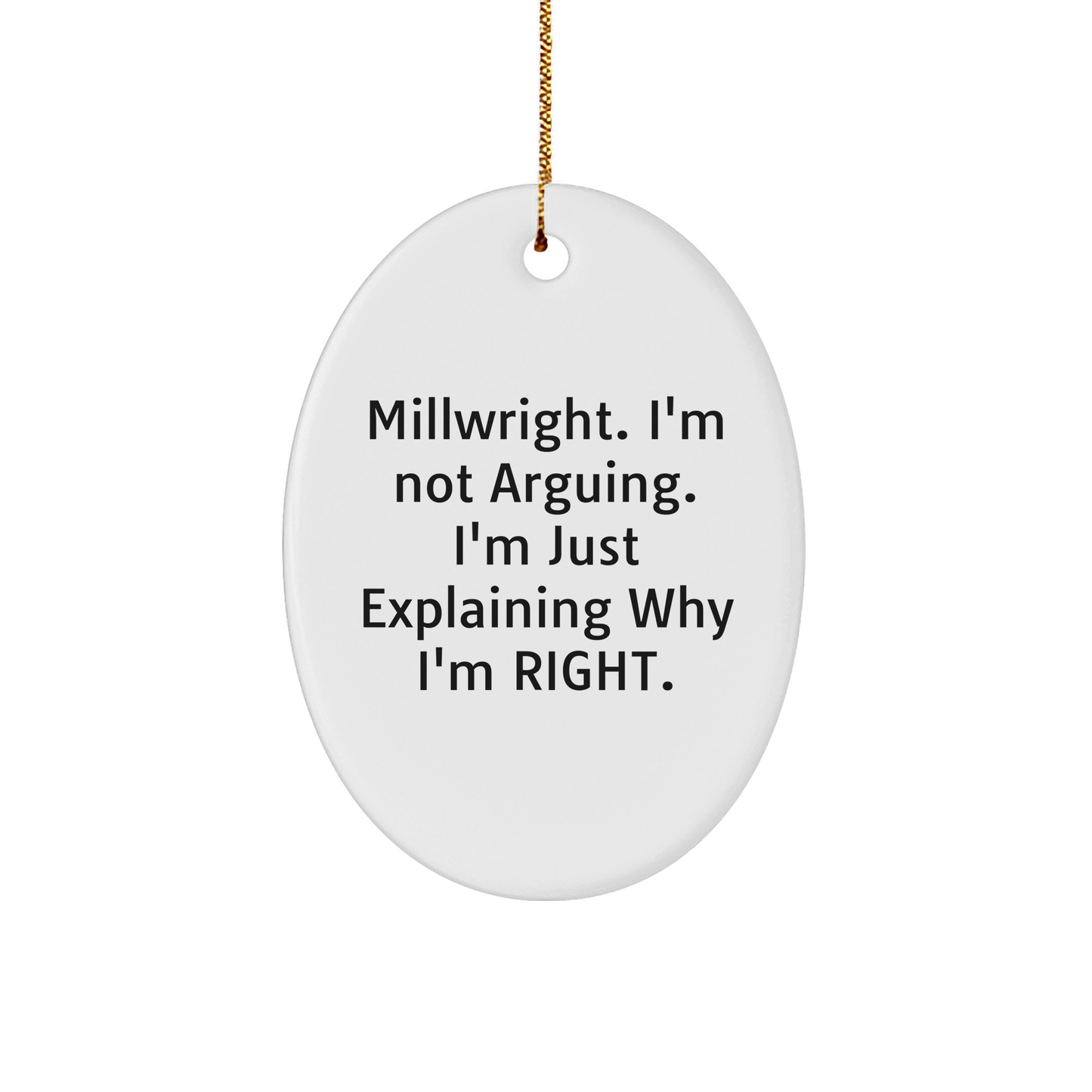 Funny Millwright Gifts from Friends for Christmas - Oval Ornament with 'Millwright. I'm Not Arguing. I'm Just Explaining Why I'm Right.' Quote - Image 1