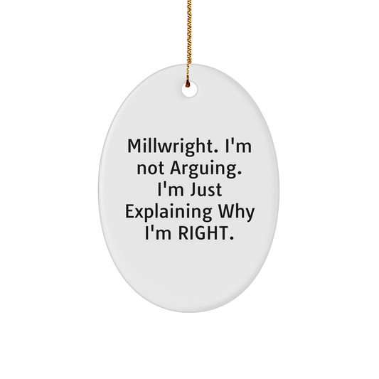 Funny Millwright Gifts from Friends for Christmas - Oval Ornament with 'Millwright. I'm Not Arguing. I'm Just Explaining Why I'm Right.' Quote - Image 1