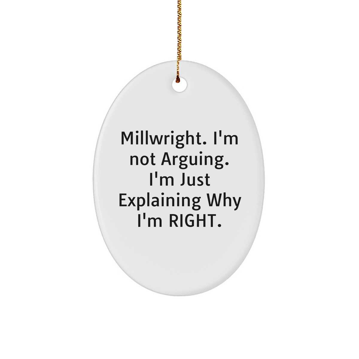 Funny Millwright Gifts from Friends for Christmas - Oval Ornament with 'Millwright. I'm Not Arguing. I'm Just Explaining Why I'm Right.' Quote - Image 1