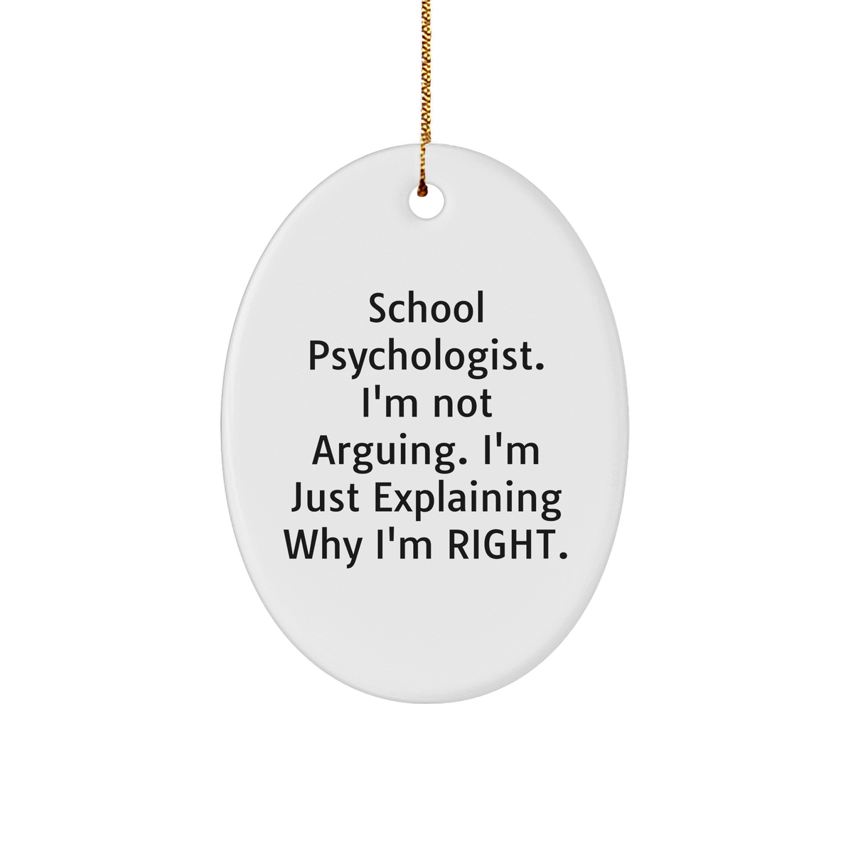 Funny School Psychologist Gifts from Friends - 'I'm Not Arguing. I'm Just Explaining Why I'm Right.' Oval Ornament for Christmas - Image 1