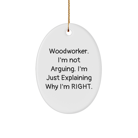 Woodworker Gifts from Friends - Funny Oval Ornament Quote 'I'm Not Arguing...' for Christmas - Image 1