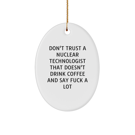Gifts from Friends, Funny Nuclear Technologist Oval Ornament, Don't Trust A Nuclear Technologist That Doesn't Drink Coffee And Say F--k A Lot, Christmas Unique Gifts for Nuclear Technologist - Image 1