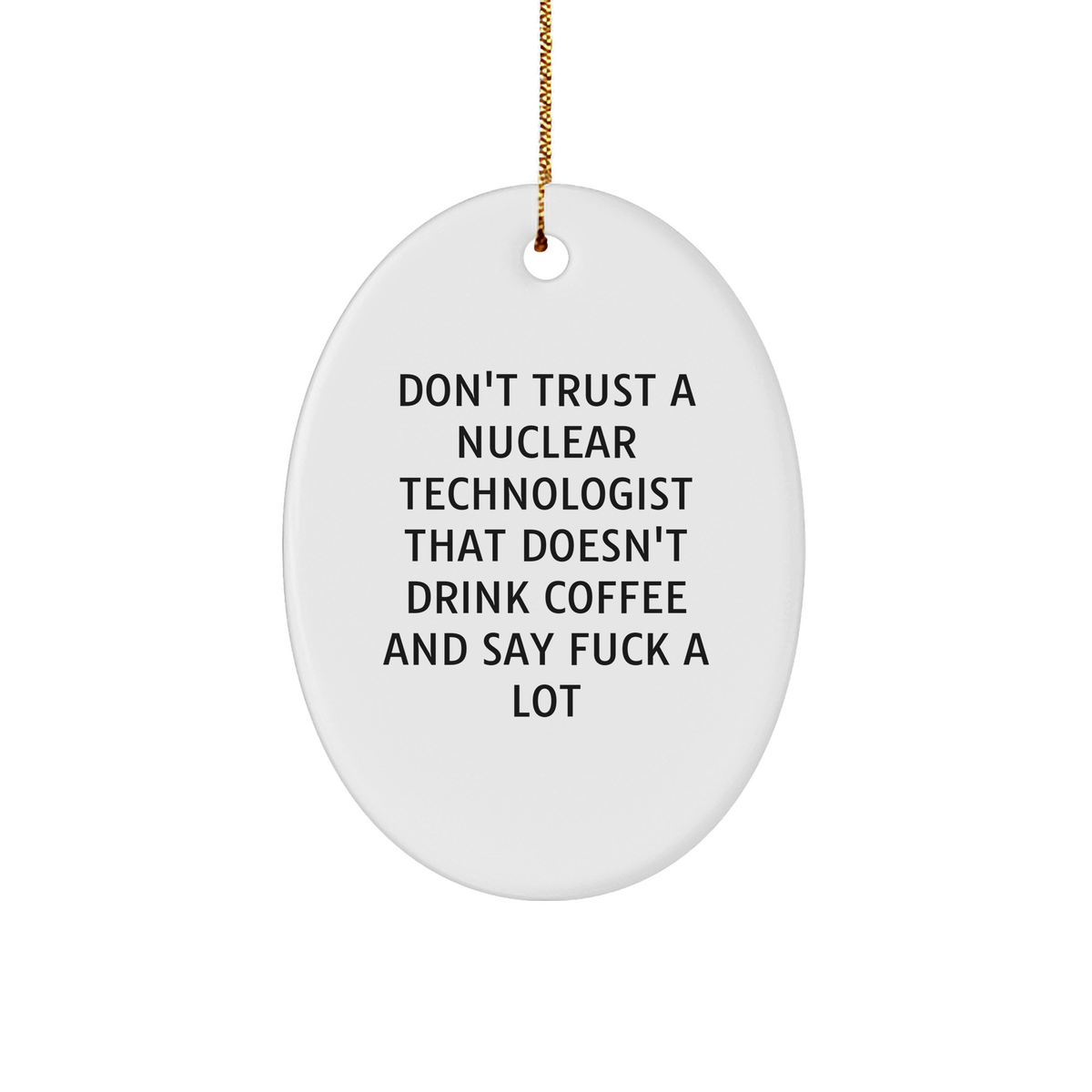 Gifts from Friends, Funny Nuclear Technologist Oval Ornament, Don't Trust A Nuclear Technologist That Doesn't Drink Coffee And Say F--k A Lot, Christmas Unique Gifts for Nuclear Technologist - Image 1