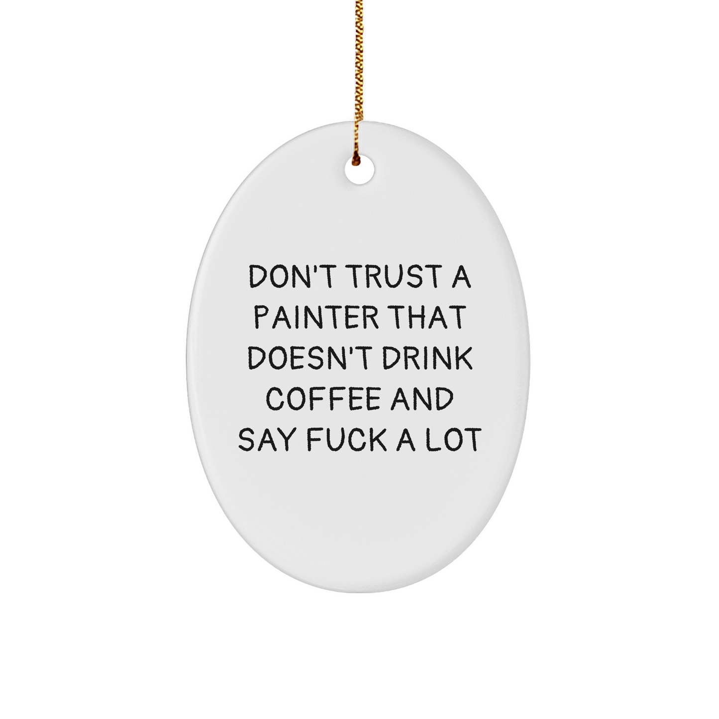 Funny Painter Gifts from Friends and Family - Oval Ornament with Quote 'Don't Trust A Painter That Doesn't Drink Coffee And Say F--k A Lot' - Christmas Unique Gifts for Painter - Image 1
