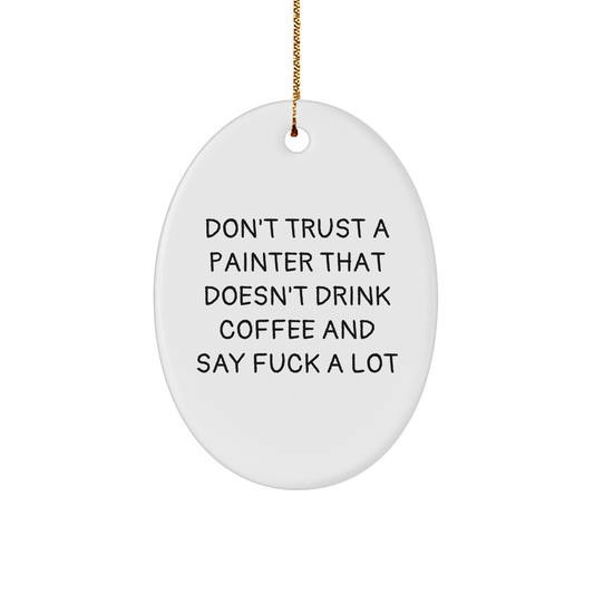 Funny Painter Gifts from Friends and Family - Oval Ornament with Quote 'Don't Trust A Painter That Doesn't Drink Coffee And Say F--k A Lot' - Christmas Unique Gifts for Painter - Image 1