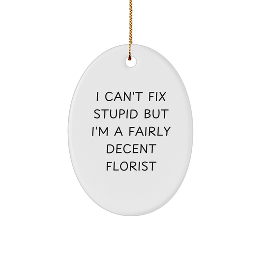 Funny Florist Gifts from Friends - I Can't Fix Stupid But I'm A Fairly Decent Florist Oval Ornament for Christmas - Image 1