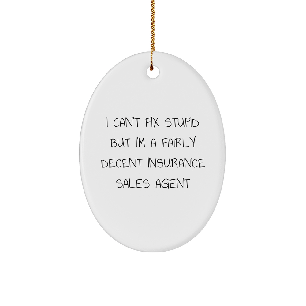 Insurance Sales Agent Gifts from Friends for Christmas Unique Oval Ornament - 'I Can't Fix Stupid But I'm A Fairly Decent Insurance Sales Agent' Oval Ornament - Image 1