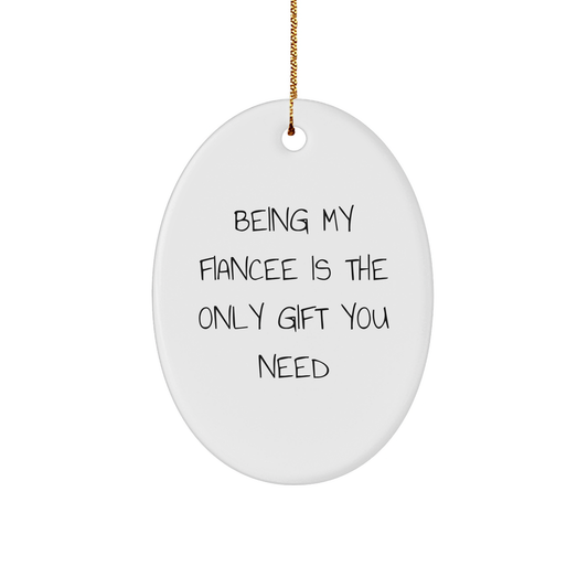 Funny Fiancee Gifts on Christmas - Oval Ornament with Quote 'Being My Fiancee Is The Only Gift You Need' - Gifts from Men to Women - Image 1