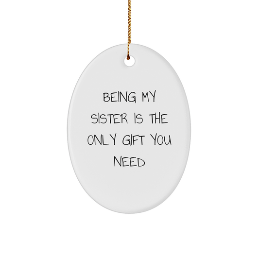 Funny Sister Gifts - Being My Sister Is The Only Gift You Need Oval Ornament, White, Oval Shaped, Christmas - Image 1