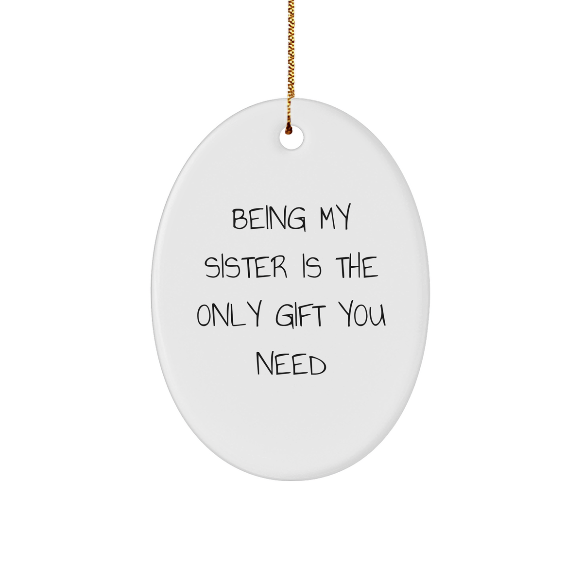 Funny Sister Gifts - Being My Sister Is The Only Gift You Need Oval Ornament, White, Oval Shaped, Christmas - Image 1
