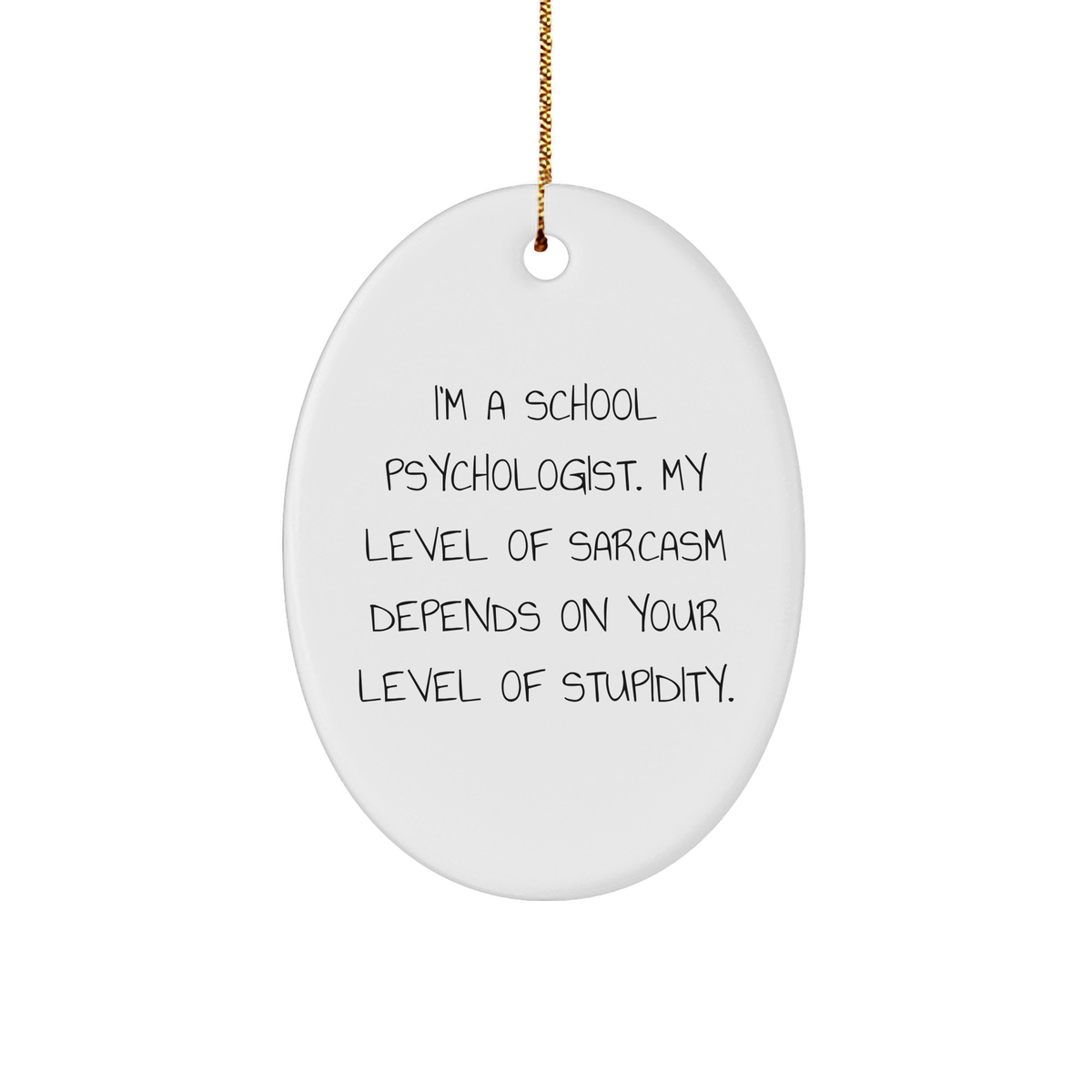 Funny School Psychologist Gifts from Friends and Family for Christmas - 'I'm A School Psychologist. My Level Of Sarcasm Depends On Your Level Of Stupidity.' Oval Ornament - Image 1