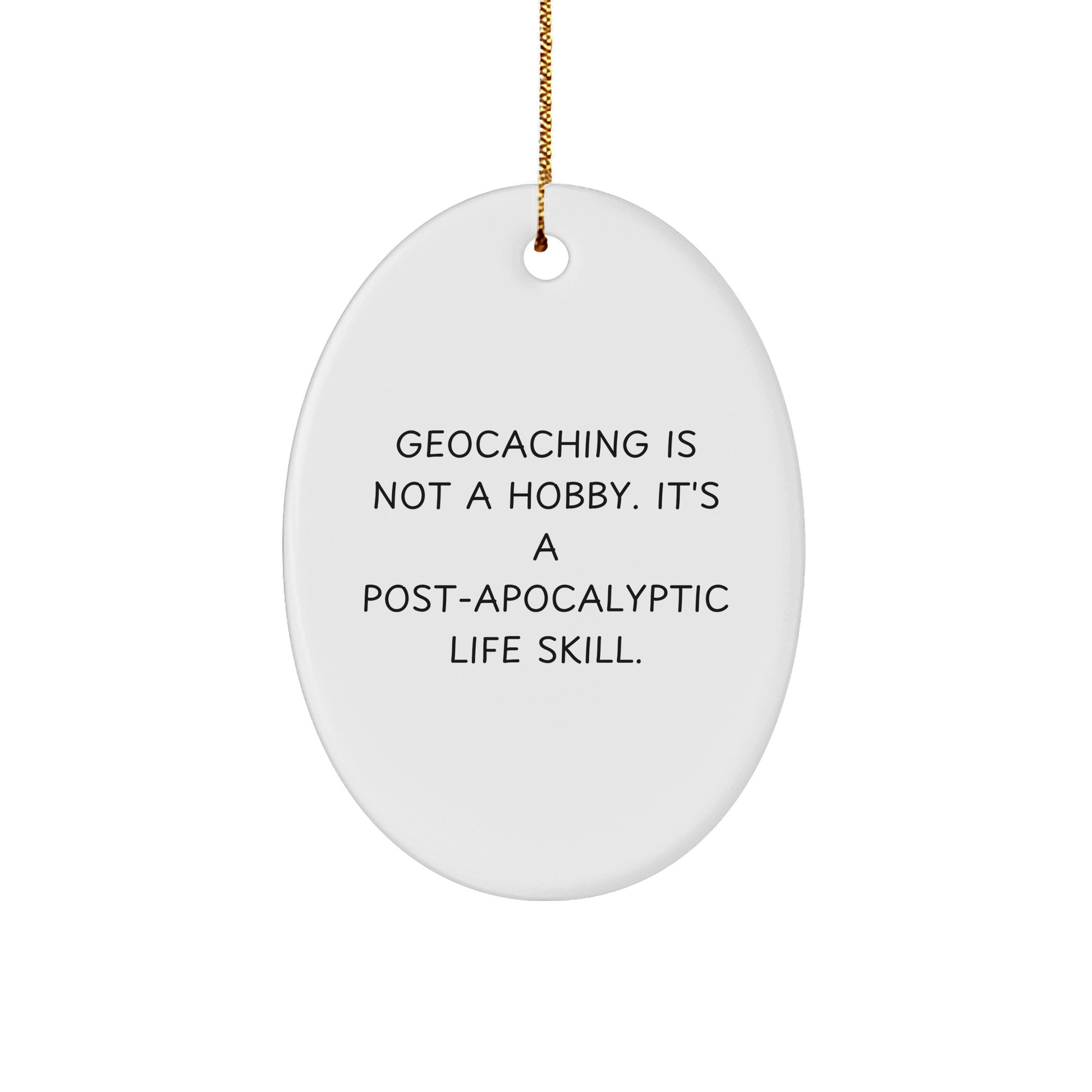 Geocaching Gifts for Friends, Funny Oval Ornament for Christmas, 'Geocaching Is Not A Hobby. It's A Post-apocalyptic Life Skill.' - Image 1