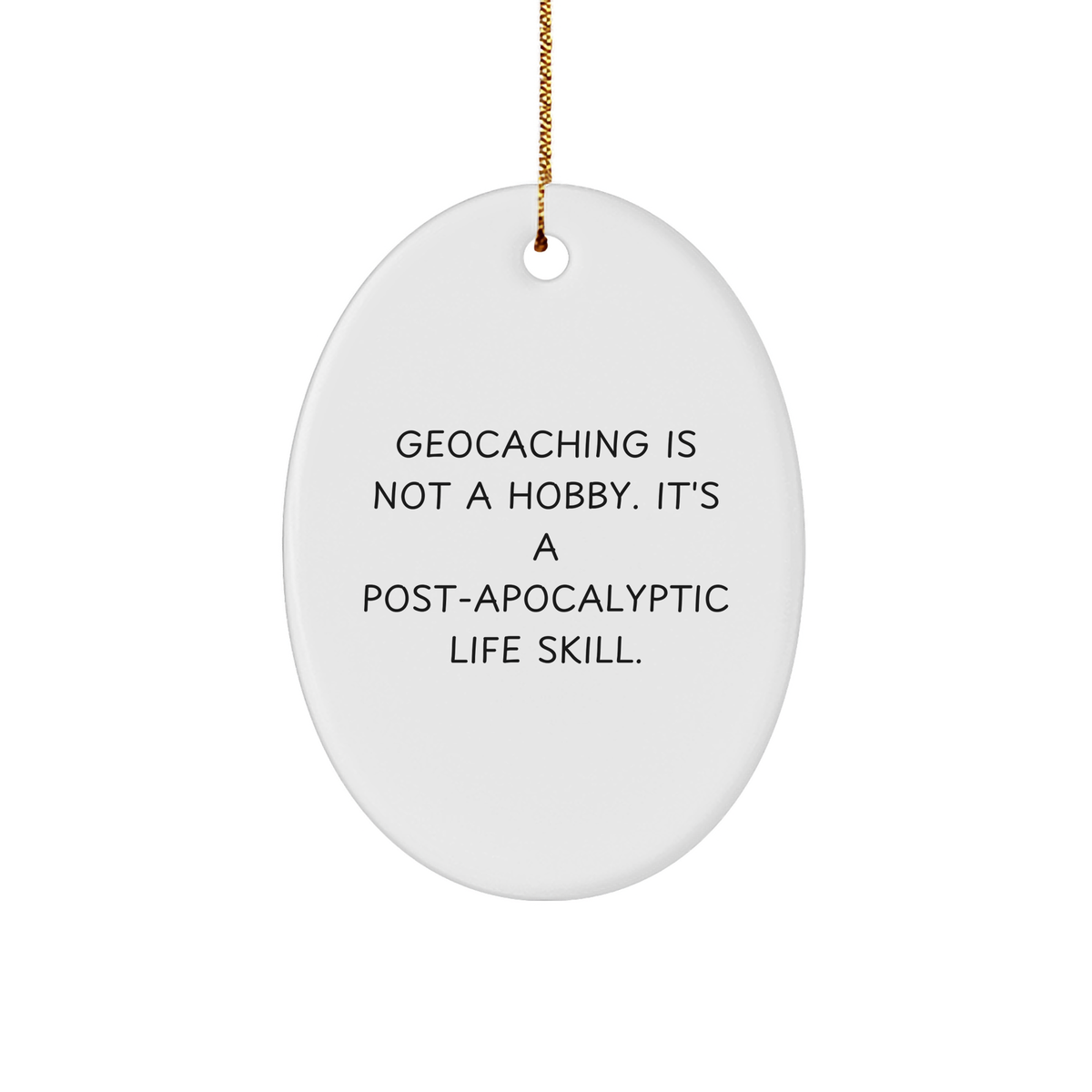 Geocaching Gifts for Friends, Funny Oval Ornament for Christmas, 'Geocaching Is Not A Hobby. It's A Post-apocalyptic Life Skill.' - Image 1