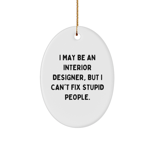 Funny Christmas Unique Gift for Interior Designer Friends from Men - I May Be An Interior Designer But I Can't Fix Stupid People Oval Ornament - Image 1