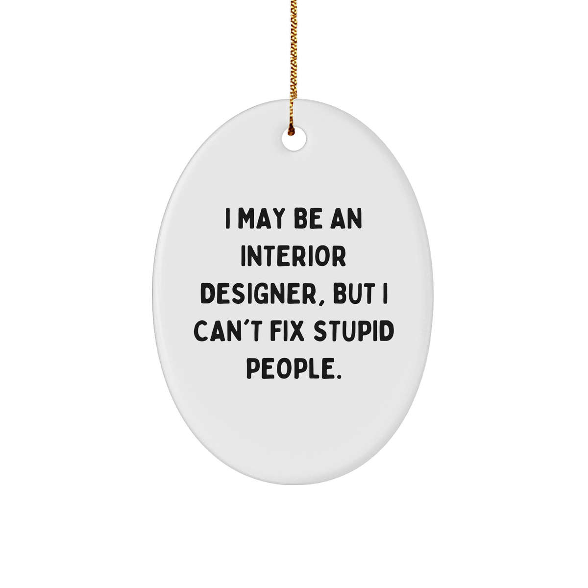 Funny Christmas Unique Gift for Interior Designer Friends from Men - I May Be An Interior Designer But I Can't Fix Stupid People Oval Ornament - Image 1