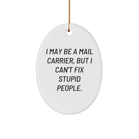 Funny Mail Carrier Gift, Oval Ornament with I May Be A Mail Carrier, But I Can't Fix Stupid People. Quote, White Color, Christmas Ornament, Gifts from Friends, Gifts for Mail Carrier - Image 1