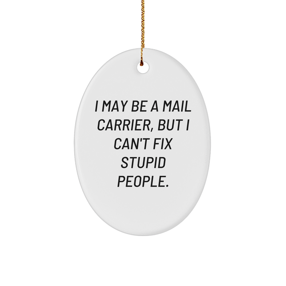 Funny Mail Carrier Gift, Oval Ornament with I May Be A Mail Carrier, But I Can't Fix Stupid People. Quote, White Color, Christmas Ornament, Gifts from Friends, Gifts for Mail Carrier - Image 1