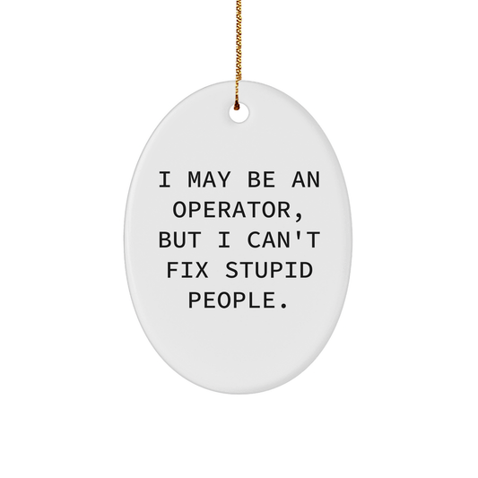 Operator Oval Ornament, Funny Gift for Operator Lovers from Friends, 'I May Be An Operator, But I Can't Fix Stupid People.', Oval Shaped, White Color, Christmas Memorable Presents - Image 1
