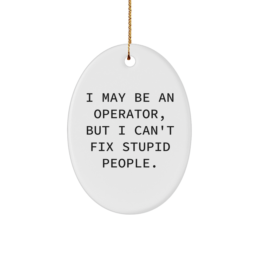 Operator Oval Ornament, Funny Gift for Operator Lovers from Friends, 'I May Be An Operator, But I Can't Fix Stupid People.', Oval Shaped, White Color, Christmas Memorable Presents - Image 1