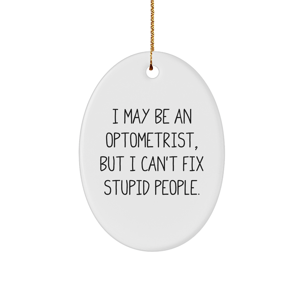 Funny Optometrist Oval Ornament Gifts from Friends for Christmas, 'I May Be An Optometrist, But I Can't Fix Stupid People.' - Image 1