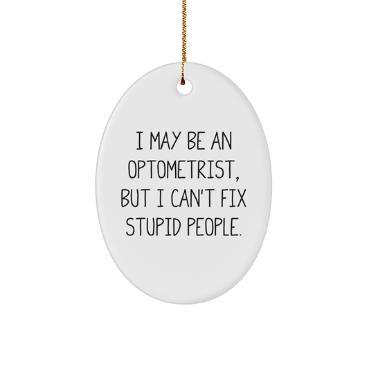 Funny Optometrist Oval Ornament Gifts from Friends for Christmas, 'I May Be An Optometrist, But I Can't Fix Stupid People.' - Image 1