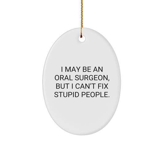 Funny Quote Oval Ornament from Men to Oral Surgeon Friends, Oval Ornament with Christmas Unique Gift Ideas, I May Be An Oral Surgeon, But I Can't Fix Stupid People., Oral Surgeon Oval Ornament - Image 1