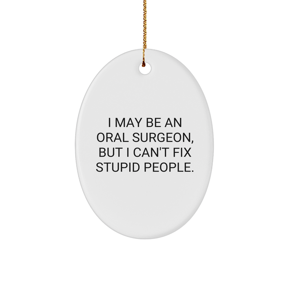 Funny Quote Oval Ornament from Men to Oral Surgeon Friends, Oval Ornament with Christmas Unique Gift Ideas, I May Be An Oral Surgeon, But I Can't Fix Stupid People., Oral Surgeon Oval Ornament - Image 1
