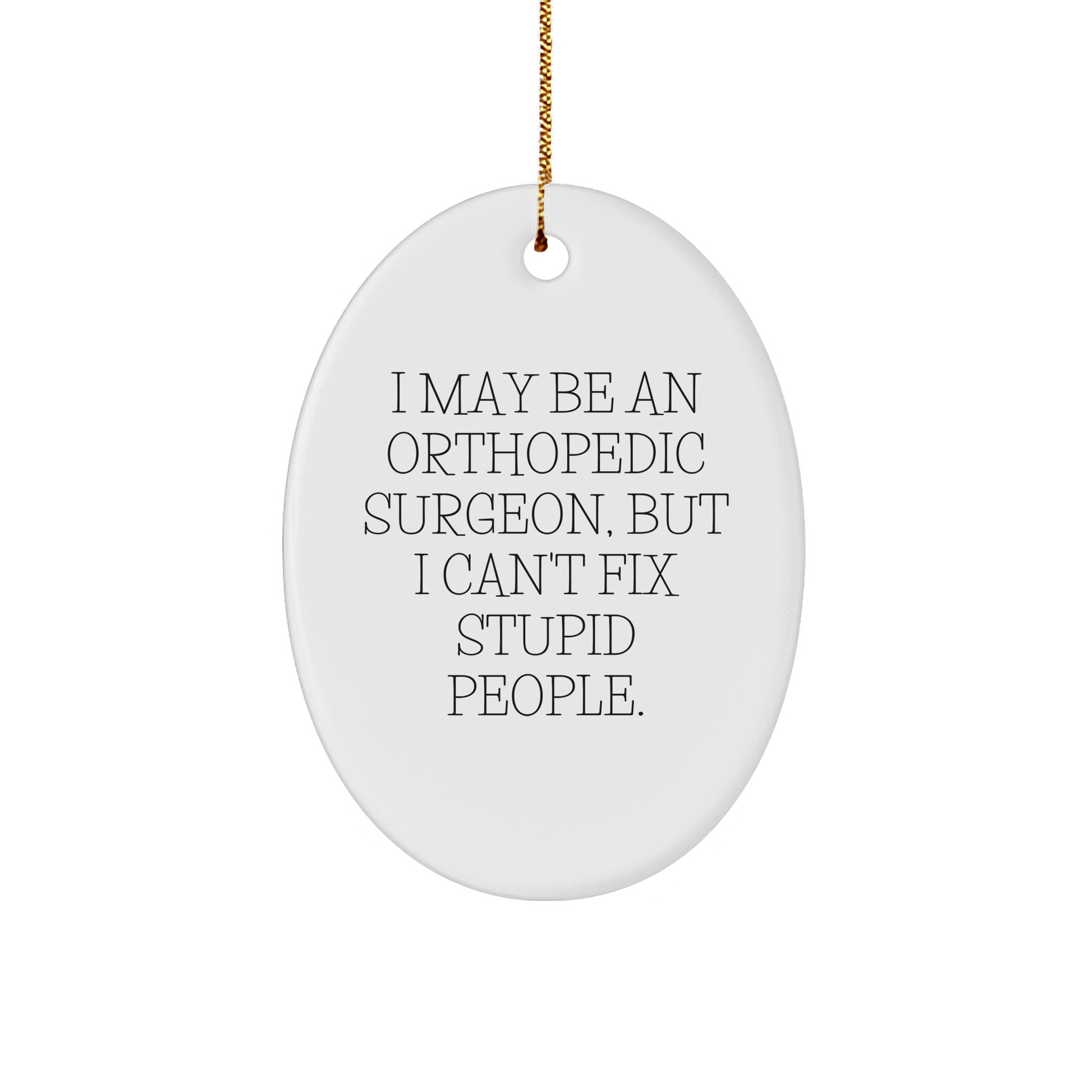 Orthopedic Surgeon Gifts That Fix Everything, Oval Ornament with Funny Quote for Christmas, 'I May Be An Orthopedic Surgeon, But I Can't Fix Stupid People', Gifts from Friends to Family - Image 1