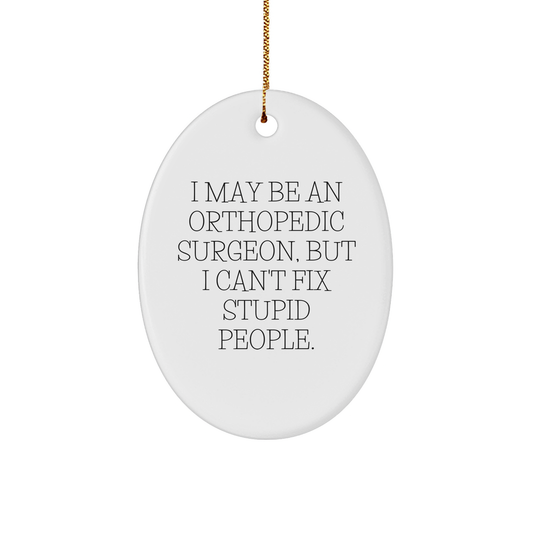 Orthopedic Surgeon Gifts That Fix Everything, Oval Ornament with Funny Quote for Christmas, 'I May Be An Orthopedic Surgeon, But I Can't Fix Stupid People', Gifts from Friends to Family - Image 1