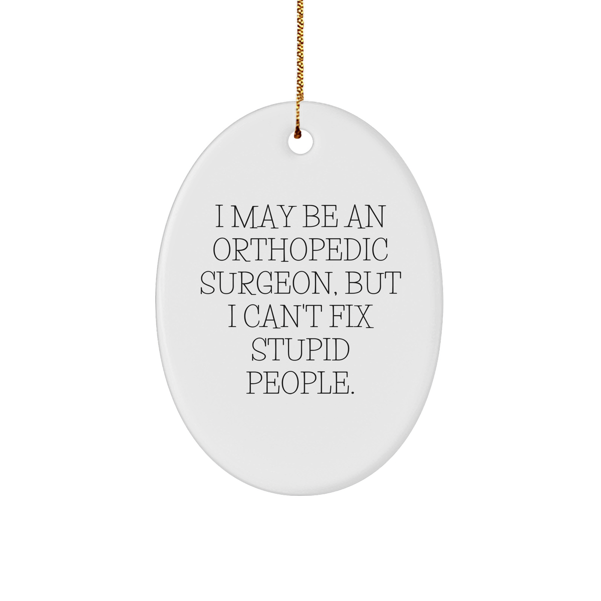 Orthopedic Surgeon Gifts That Fix Everything, Oval Ornament with Funny Quote for Christmas, 'I May Be An Orthopedic Surgeon, But I Can't Fix Stupid People', Gifts from Friends to Family - Image 1