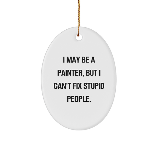Funny Painter Quote Christmas Unique Gifts for Artists and Art Lovers - I May Be A Painter, But I Can't Fix Stupid People Oval Ornament Gift from Mom or Friend - Image 1