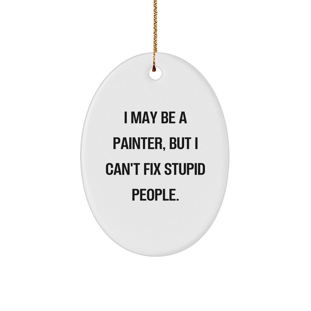 Funny Painter Quote Christmas Unique Gifts for Artists and Art Lovers - I May Be A Painter, But I Can't Fix Stupid People Oval Ornament Gift from Mom or Friend - Image 1