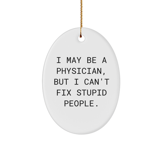Gifts from Men for Physician Funny Oval Ornament I May Be A Physician But I Can't Fix Stupid People Christmas - Image 1