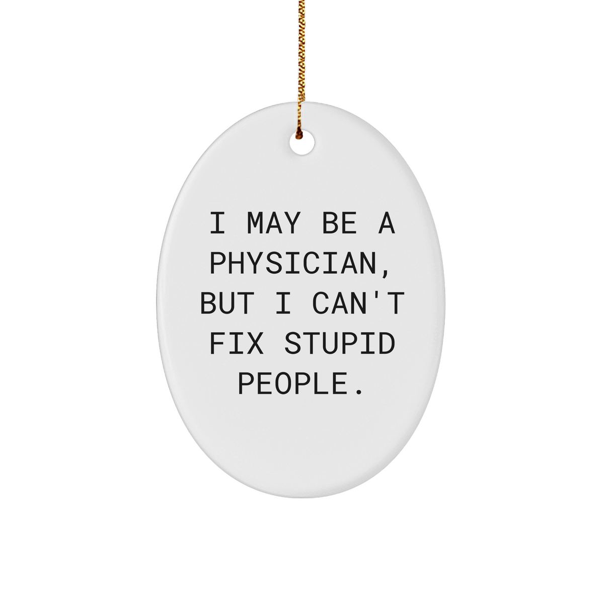 Gifts from Men for Physician Funny Oval Ornament I May Be A Physician But I Can't Fix Stupid People Christmas - Image 1