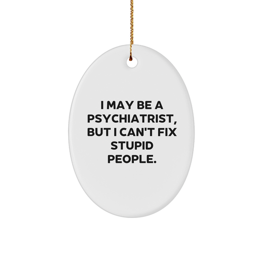Psychiatrist Humor Gifts I May Be A Psychiatrist But Cant Fix Stupid People Oval Ornament for Christmas Unique Presents from Friends to Coworkers - Image 1