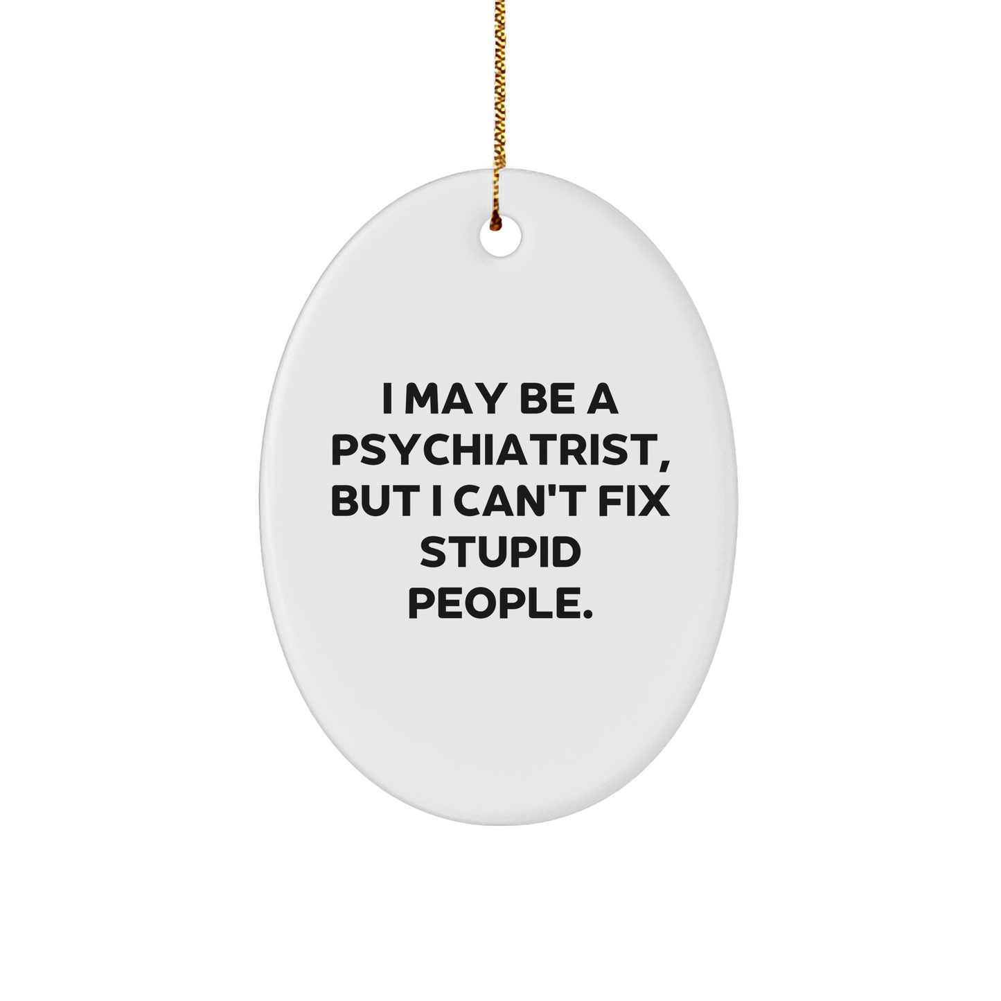 Psychiatrist Humor Gifts I May Be A Psychiatrist But Cant Fix Stupid People Oval Ornament for Christmas Unique Presents from Friends to Coworkers - Image 1