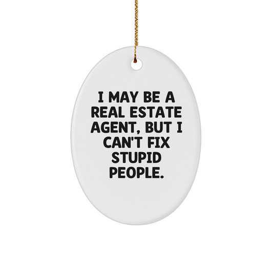 Real Estate Agent Oval Ornament Gifts from Friends and Family for Christmas - 'I May Be A Real Estate Agent, But I Can't Fix Stupid People.' - Image 1